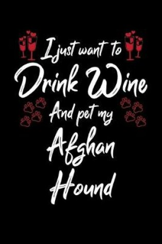 Cover of I Just Want To Drink Wine And Pet My Afghan Hound