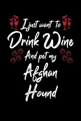 Book cover for I Just Want To Drink Wine And Pet My Afghan Hound