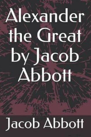 Cover of Alexander the Great by Jacob Abbott