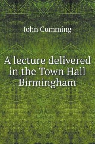 Cover of A lecture delivered in the Town Hall Birmingham