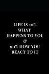 Book cover for Life Is 10% What Happens To You & 90% How You React To It