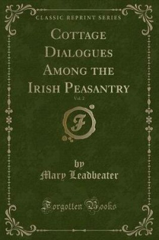 Cover of Cottage Dialogues Among the Irish Peasantry, Vol. 2 (Classic Reprint)