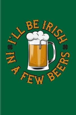 Book cover for I'll Be Irish In A Few Beers