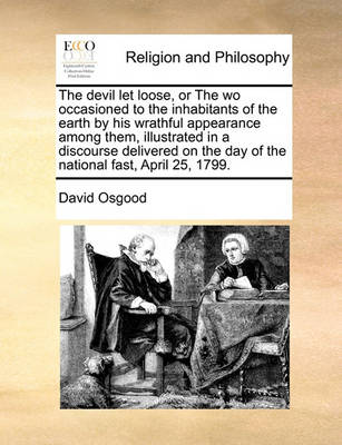 Book cover for The Devil Let Loose, or the Wo Occasioned to the Inhabitants of the Earth by His Wrathful Appearance Among Them, Illustrated in a Discourse Delivered on the Day of the National Fast, April 25, 1799.