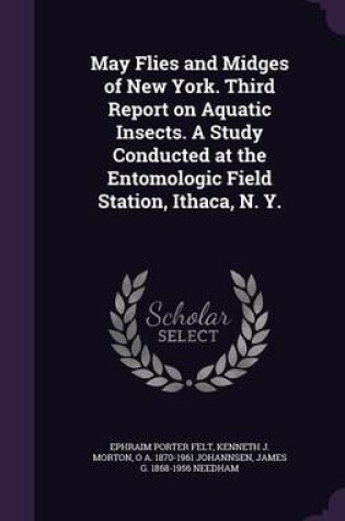 Cover of May Flies and Midges of New York. Third Report on Aquatic Insects. a Study Conducted at the Entomologic Field Station, Ithaca, N. Y.