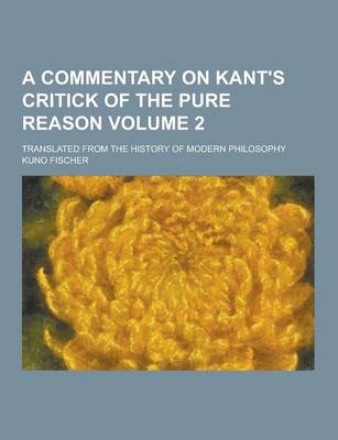 Book cover for A Commentary on Kant's Critick of the Pure Reason; Translated from the History of Modern Philosophy Volume 2