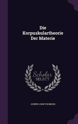 Book cover for Die Korpuskulartheorie Der Materie