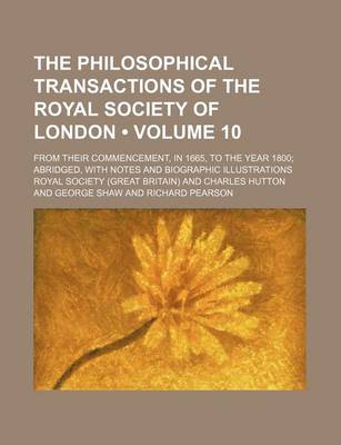 Book cover for The Philosophical Transactions of the Royal Society of London (Volume 10); From Their Commencement, in 1665, to the Year 1800 Abridged, with Notes and Biographic Illustrations