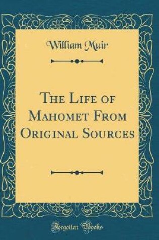 Cover of The Life of Mahomet from Original Sources (Classic Reprint)