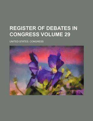 Book cover for Register of Debates in Congress Volume 29