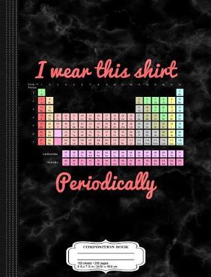 Book cover for I Wear This Periodically Chemistry Composition Notebook