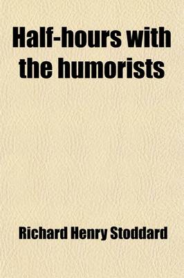 Book cover for Half-Hours with the Humorists, Or, Treasure-Trove; (The Choicest Humor by the Great Writers) Story and Extravaganza