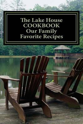 Cover of The Lake House COOKBOOK Our Family Favorite Recipes