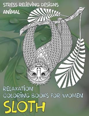 Cover of Relaxation Coloring Books for Women - Animal - Stress Relieving Designs - Sloth