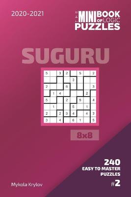 Cover of The Mini Book Of Logic Puzzles 2020-2021. Suguru 8x8 - 240 Easy To Master Puzzles. #2