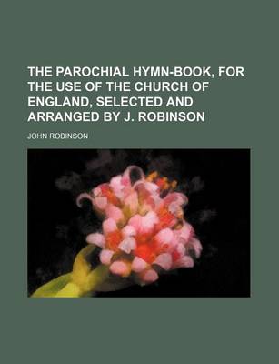 Book cover for The Parochial Hymn-Book, for the Use of the Church of England, Selected and Arranged by J. Robinson