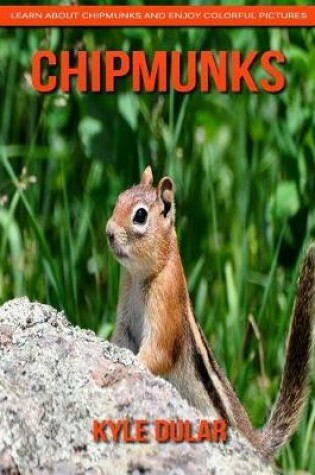 Cover of Chipmunks! Learn about Chipmunks and Enjoy Colorful Pictures