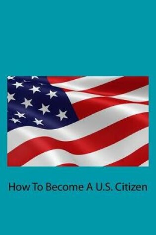 Cover of How To Become A U.S. Citizen