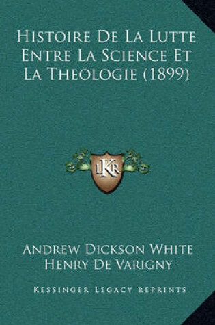 Cover of Histoire de La Lutte Entre La Science Et La Theologie (1899)