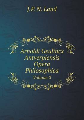 Book cover for Arnoldi Geulincx Antverpiensis Opera Philosophica Volume 2