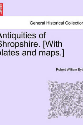 Cover of Antiquities of Shropshire. [With Plates and Maps.] Vol. IX, Part I