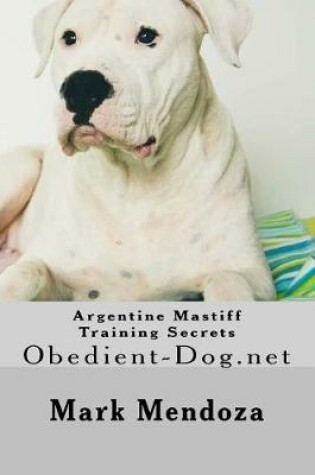 Cover of Argentine Mastiff Training Secrets