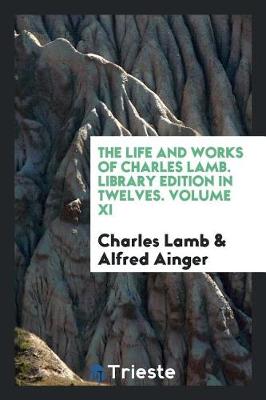 Book cover for The Life and Works of Charles Lamb. Library Edition in Twelves. Volume XI