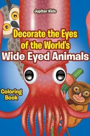 Cover of Decorate the Eyes of the World's Wide Eyed Animals Coloring Book