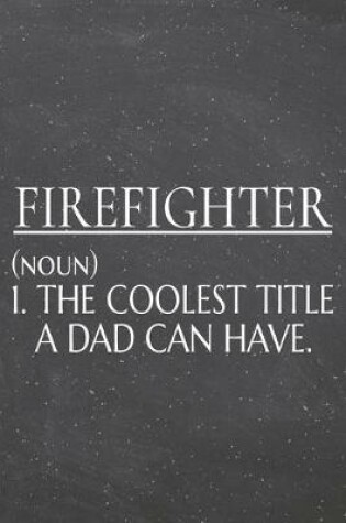 Cover of Firefighter (noun) 1. The Coolest Title A Dad Can Have.