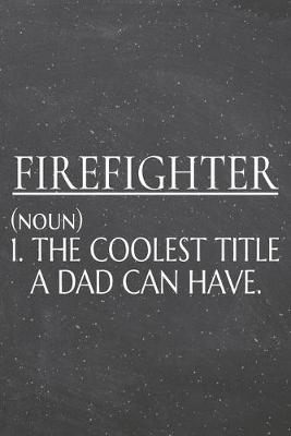 Book cover for Firefighter (noun) 1. The Coolest Title A Dad Can Have.