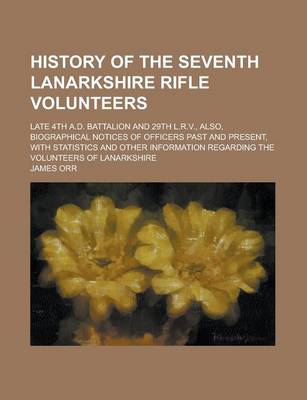 Book cover for History of the Seventh Lanarkshire Rifle Volunteers; Late 4th A.D. Battalion and 29th L.R.V., Also, Biographical Notices of Officers Past and Present,