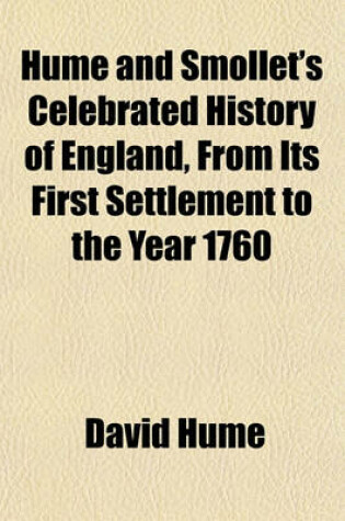 Cover of Hume and Smollet's Celebrated History of England, from Its First Settlement to the Year 1760; Accurately and Impartially Abridged. and a Continuation from That Period to the Coronation of George IV. July 19, 1821, Embracing a Period of Nearly Two Thousand