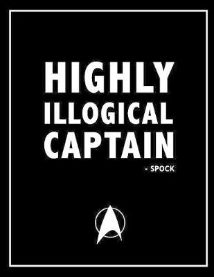 Book cover for Highly Illogical Captain - Spock, Star Trek Sci-Fi Movie Quotes Notebook, Exercise Book & Journal (Star Trek Gifts)