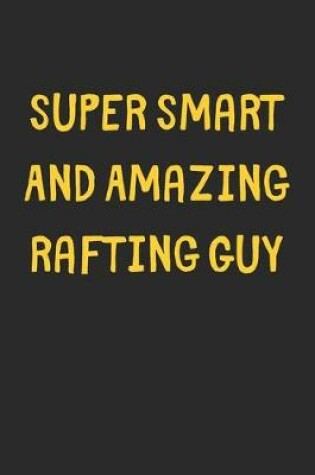 Cover of Super Smart And Amazing Rafting Guy