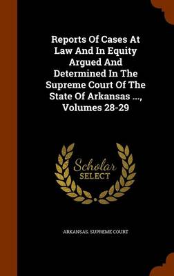 Book cover for Reports of Cases at Law and in Equity Argued and Determined in the Supreme Court of the State of Arkansas ..., Volumes 28-29