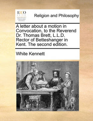 Book cover for A Letter about a Motion in Convocation, to the Reverend Dr. Thomas Brett, L.L.D. Rector of Betteshanger in Kent. the Second Edition.