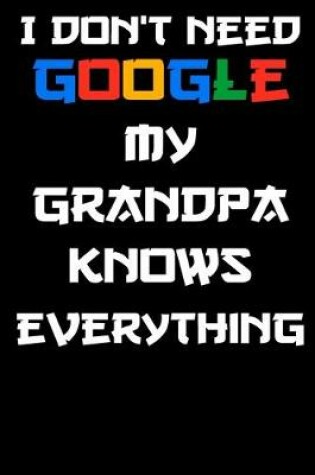 Cover of i don't need google my grandpa knows everything Notebook Birthday Gift