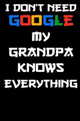 Book cover for i don't need google my grandpa knows everything Notebook Birthday Gift