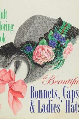 Cover of Beautiful Bonnets, Caps and Ladies' Hats Adult Coloring Book