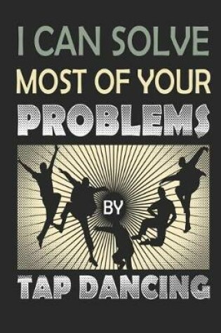 Cover of I Can Solve Most of Your Problems By Tap Dancing