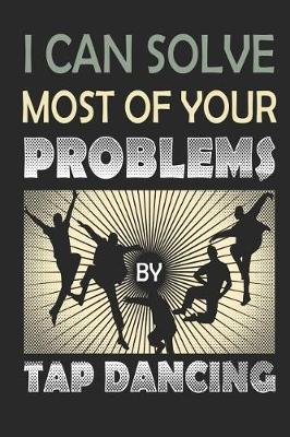 Book cover for I Can Solve Most of Your Problems By Tap Dancing