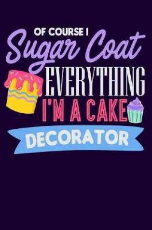 Cover of Of Course I Sugar Coat Everything I'm a Cake Decorator