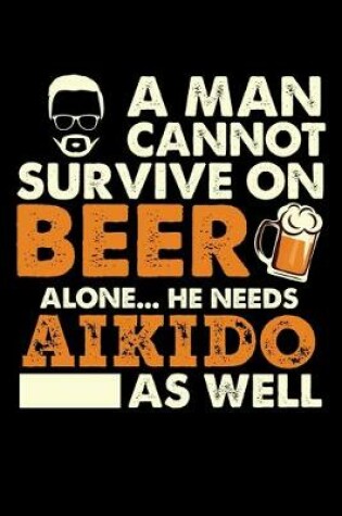 Cover of A Man Cannot Survive On Beer Alone He Needs Aikido As Well