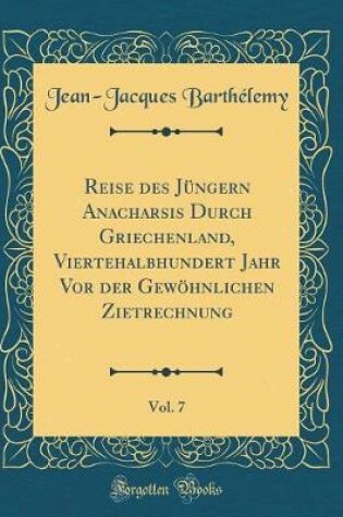 Cover of Reise Des Jüngern Anacharsis Durch Griechenland, Viertehalbhundert Jahr VOR Der Gewöhnlichen Zietrechnung, Vol. 7 (Classic Reprint)