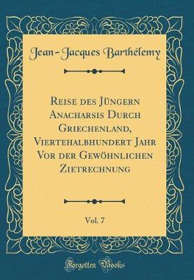 Book cover for Reise Des Jüngern Anacharsis Durch Griechenland, Viertehalbhundert Jahr VOR Der Gewöhnlichen Zietrechnung, Vol. 7 (Classic Reprint)