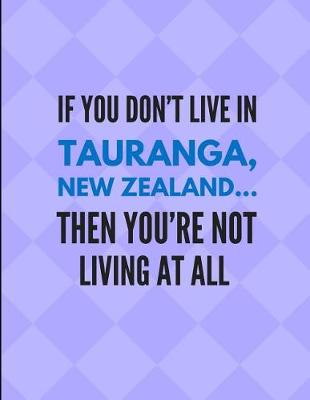 Book cover for If You Don't Live in Tauranga, New Zealand ... Then You're Not Living at All