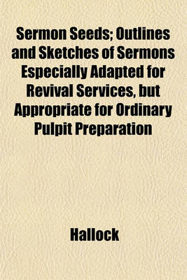 Book cover for Sermon Seeds; Outlines and Sketches of Sermons Especially Adapted for Revival Services, But Appropriate for Ordinary Pulpit Preparation