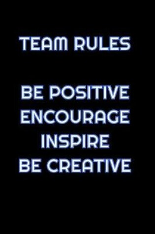 Cover of Team Rules Be Positive Encourage Inspire Be Creative