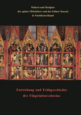 Book cover for Malerei Und Skulptur Des Spaten Mittelalters Und Der Fruhen Neuzeit in Norddeutschland Zusammen Mit Den Beitragen Zum Kolloquium Entstehung Und Fruhgeschichte Des Flugelaltarschreins