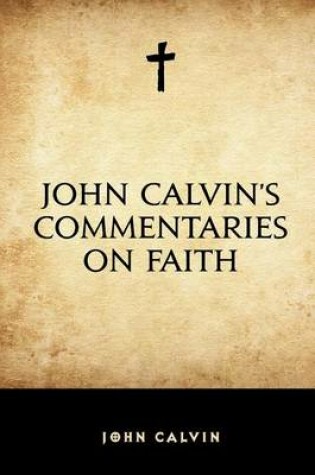 Cover of John Calvin's Commentaries on Faith